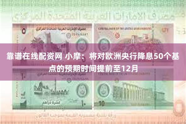 靠谱在线配资网 小摩：将对欧洲央行降息50个基点的预期时间提前至12月