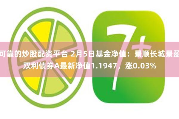 可靠的炒股配资平台 2月5日基金净值:景顺长城景盈双利债券A最新净值1.1947,涨0.03%