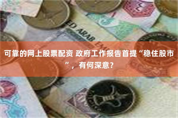 可靠的网上股票配资 政府工作报告首提“稳住股市”,有何深意?