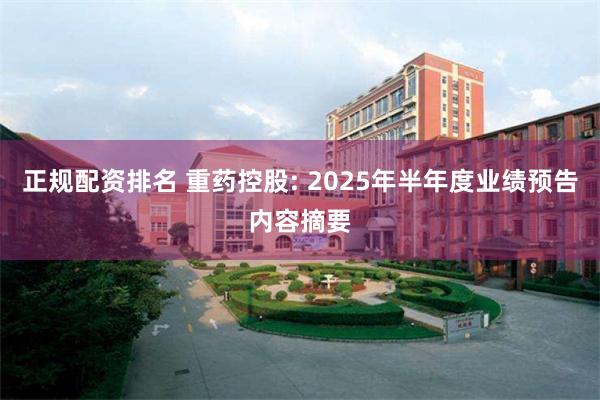 正规配资排名 重药控股: 2025年半年度业绩预告内容摘要