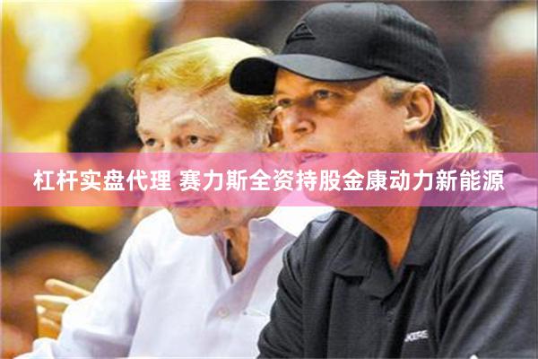杠杆实盘代理 赛力斯全资持股金康动力新能源